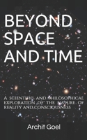 BEYOND SPACE AND TIME: A scientific and philosophical exploration of the nature of reality and consciousness (The Empirical Analysis Series) B08GRGVFGZ Book Cover