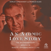 An Atomic Love Story: The Extraordinary Women in Robert Oppenheimer's Life B0FBRK4S31 Book Cover