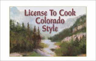 License to Cook Colorado Style 1932043705 Book Cover
