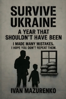 SURVIVE UKRAINE: A Year That Shouldn't Have Been B0FNLDMZGY Book Cover