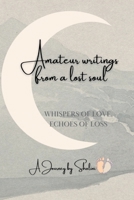 Amateur Writings from a lost soul: Whispers of Love, Echoes of Loss B0DP5ZK7G2 Book Cover