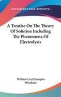 A Treatise on the Theory of Solution Including the Phenomena of Electrolysis 0548477787 Book Cover