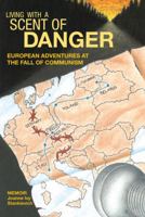 Living with a Scent of Danger: European Adventures at the Fall of Communism 1432775863 Book Cover