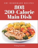 Oh! 808 Homemade 200-Calorie Main Dish Recipes: Best-ever Homemade 200-Calorie Main Dish Cookbook for Beginners B08L3Q6BQL Book Cover