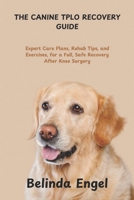 THE CANINE TPLO RECOVERY GUIDE: Expert Care Plans, Rehab Tips, and Exercises, for a Full, Safe Recovery After Knee Surgery B0DYJX9ZH6 Book Cover