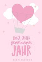 Unser Erstes Gemeinsames Jahr Babytagebuch: A5 Tagebuch mit sch�nen Spr�chen als Geschenk zur Geburt f�r M�dchen- Geschenkidee f�r werdene M�tter zur Schwangerschaft - Baby-Tagebuch - Babyalbum- Babys 1080480188 Book Cover
