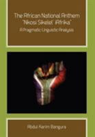 The African National Anthem, "Nkosi Sikelel' Iafrika": A Pragmatic Linguistic Analysis 1609278577 Book Cover