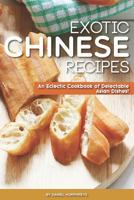 Exotic Chinese Recipes: An Eclectic Cookbook of Delectable Asian Dishes! 1795100982 Book Cover