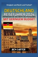 DEUTSCHLAND REISEFÜHRER 2024: ENTDECKEN SIE DAS BESTE DEUTSCHLANDS MIT GERINGEM BUDGET (German Edition) B0CS9VDTNP Book Cover