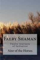 Faery Shaman: Twelve Journeys of Initiation 1530215897 Book Cover