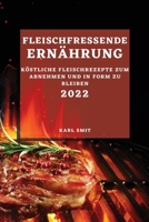 Fleischfressende Ern�hrung 2022: K�stliche Fleischrezepte Zum Abnehmen Und in Form Zu Bleiben 1804500836 Book Cover