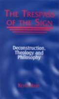 The Trespass of the Sign: Deconstruction, Theology, and Philosophy 0521423821 Book Cover