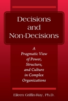 Decisions and Non-Decisions: A Pragmatic View of Power, Structure, and Culture in Complex Organizations 1977251668 Book Cover