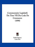 Commentaire Legislatif: Du Titre VII Du Code De Commerce (1898) 1168479002 Book Cover