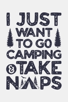 I Just Want To Go Camping and Take Naps: Camping Lined Notebook, Journal, Organizer, Diary, Composition Notebook, Gifts for Campers and Hikers 1708531181 Book Cover