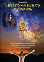 Il Segreto mai Rivelato all'UmanitàSottotitolo: Dall'inquietudine di un ricercatore sulle tracce di un passato sepolto al risorgere della Rosa 8831614096 Book Cover