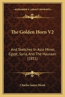 The Golden Horn V2: And Sketches In Asia Minor, Egypt, Syria, And The Hauraan 1165797887 Book Cover