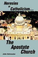 Heresies of Catholicism...The Apostate Church 0595274994 Book Cover