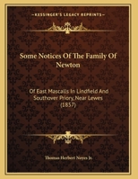 Some Notices Of The Family Of Newton: Of East Mascalls In Lindfield And Southover Priory, Near Lewes 1120710294 Book Cover