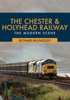The Chester & Holyhead Railway: The Modern Scene 1445685256 Book Cover