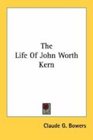 The Life of John Worth Kern, by Claude G. Bowers 1016645635 Book Cover