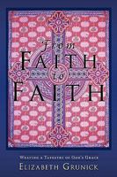 From Faith to Faith: Weaving a Tapestry of God's Grace 1615070788 Book Cover