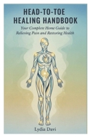 Head-to-Toe Healing Handbook: Your Complete Home Guide to Relieving Pain and Restoring Health B0FZQ8NVVM Book Cover