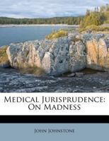 Medical Jurisprudence. On Madness. By John Johnstone, 1140856715 Book Cover