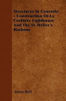 Structures in Concrete. Construction of La Corbiere Lighthouse and the St. Helier's Harbour ... Jersey 1446041468 Book Cover