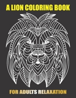 A Lion Coloring Book For Adults Relaxation: An Adult Coloring Book Of 50 Lions in a Range of Styles and Ornate Patterns B08QWDJ3HR Book Cover