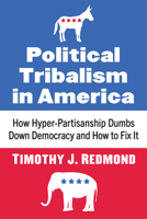 Political Tribalism in America: How Hyper-Partisanship Dumbs Down Democracy 1476683107 Book Cover