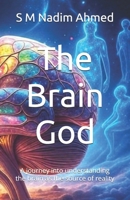 The Brain God: A journey into understanding the brain as the source of reality B0FR2TYCND Book Cover