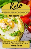 Keto Vegetarian Cookbook for Beginners: Easy and Quick Recipes to Cook Flavorful Keto-Vegetarian Meals 1801938032 Book Cover