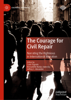 The Courage for Civil Repair: Narrating the Righteous in International Migration 3030445925 Book Cover