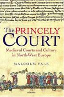 The Princely Court: Medieval Courts and Culture in North-West Europe, 1270-1380 0198205295 Book Cover