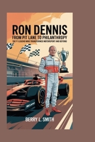 Ron Dennis: From Pit Lane to Philanthropy: The F1 Legend Who Transformed Motorsport and Beyond B0FQ4XHSH4 Book Cover