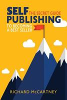 Self-Publishing: The Secret Guide to Becoming a Best Seller 1798448564 Book Cover