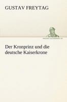 Der Kronprinz Und Die Deutsche Kaiserkrone 8027319625 Book Cover