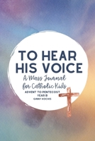 To Hear His Voice: A Mass Journal for Catholic Kids: Advent to Pentecost, Year B B08MSF6LTB Book Cover