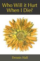 Who Will it Hurt When I Die? 1910011002 Book Cover