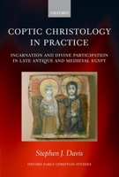 Coptic Christology in Practice: Incarnation and Divine Participation in Late Antique and Medieval Egypt 0199258627 Book Cover