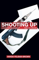 Shooting Up: Counterinsurgency and the War on Drugs 0815734069 Book Cover