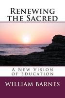 Renewing the Sacred A New Vision of Education 1480205567 Book Cover