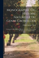 Monographie; Ou, Histoire Naturelle Du Genre Groseillier: Contenant La Description, L'Histoire, La Culture Et Les Usages De Toutes Les Groseilles Conn 1021719226 Book Cover