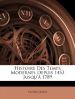 Histoire Des Temps Modernes Depuis 1453 Jusqu' 1789 1144805406 Book Cover
