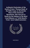 Authentic Particulars of the Death of Lieut. Thomas Boyd, of the Rifle Corps, in the Border Wars of the American Revolution, Who Was Put to Death by the Indians in the Most Cruel Manner, at Little Bea 1340372320 Book Cover