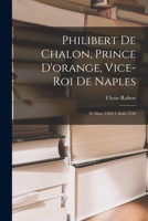 Philibert de Chalon, prince d\'Orange, vice-roi de Naples, 18 mars 1502-3 août 1530 1018048693 Book Cover