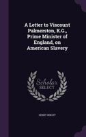 A Letter to Viscount Palmerston, K.G., Prime Minister of England, on American Slavery 135922923X Book Cover