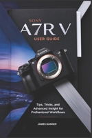 Sony A7R V User Guide: Tips,tricks and Advanced Insight for Professional Workflows B0DZH6SQZW Book Cover