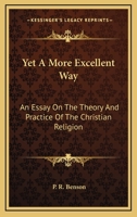 Yet A More Excellent Way: An Essay On The Theory And Practice Of The Christian Religion 1163092851 Book Cover
